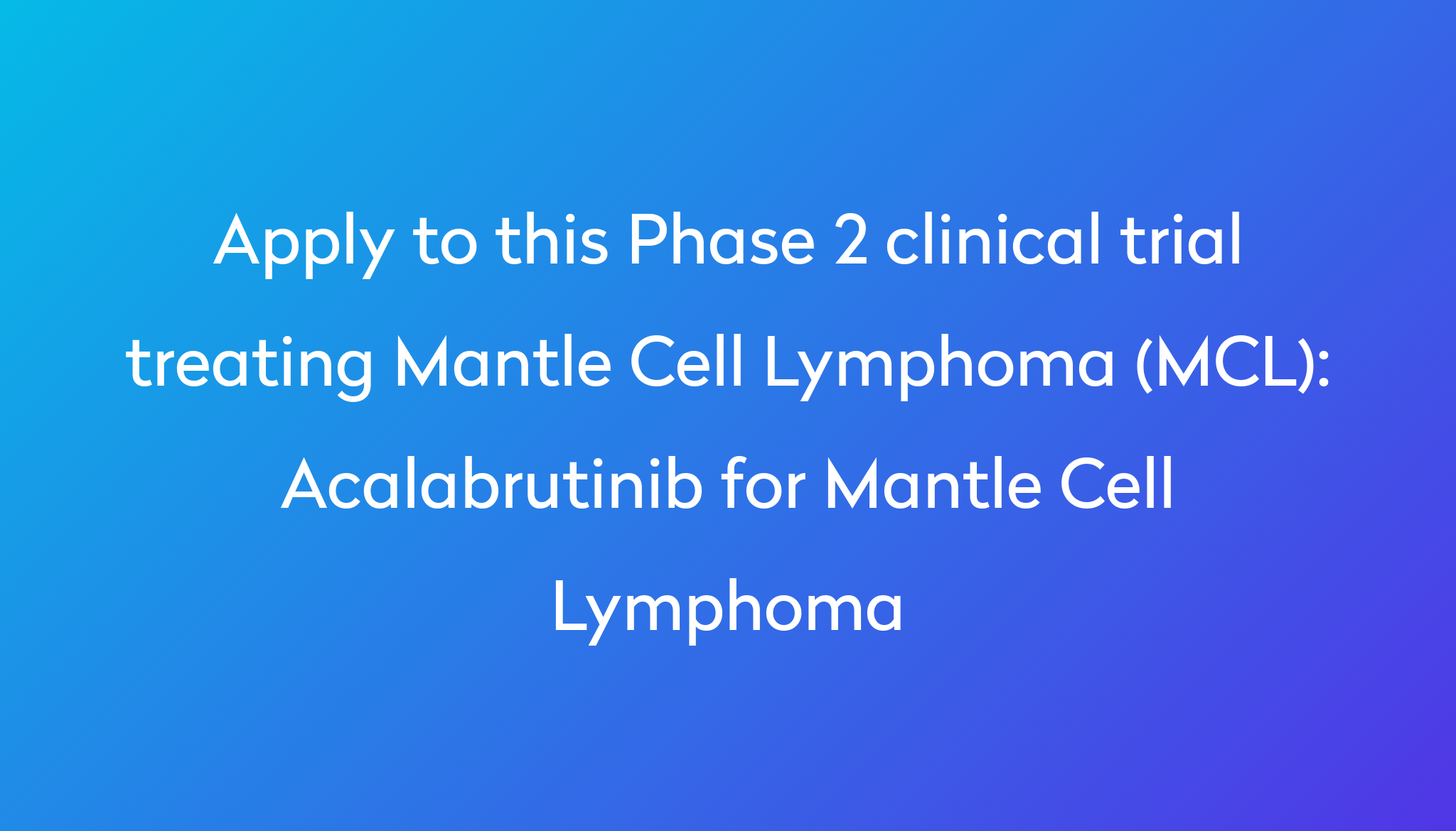 Acalabrutinib for Mantle Cell Lymphoma Clinical Trial 2024 Power